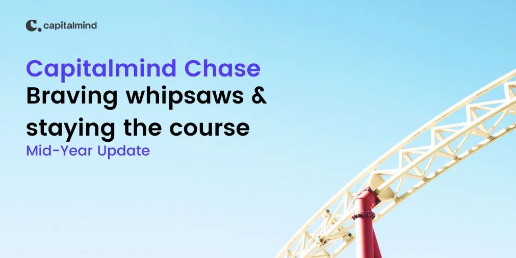 Capitalmind Chase Mid-Year Update: Braving Whipsaws and Staying the Course