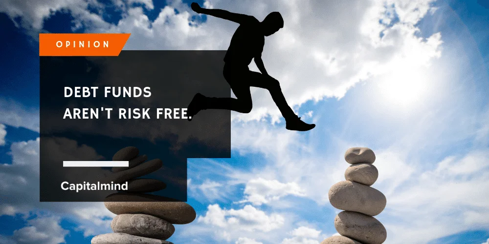 The Simple Point Is: Debt Funds Have Risk.