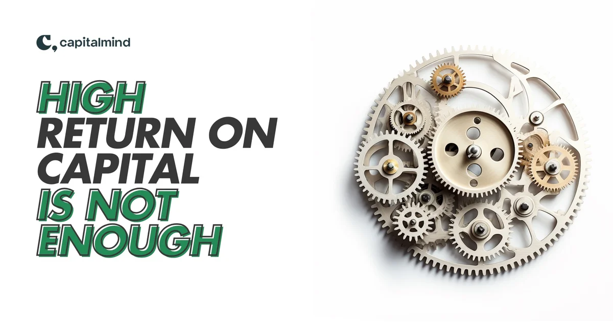 Why High Return on Capital Isn’t Enough: The Key to Long-Term Shareholder Returns