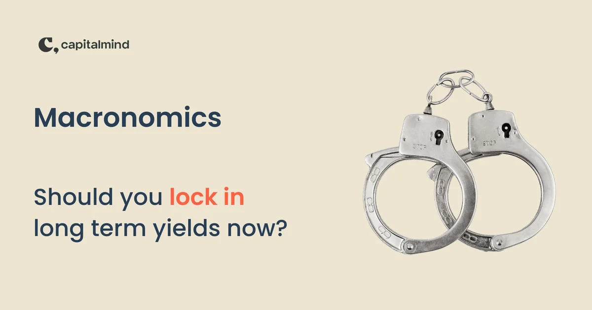 Macronomics: Should you lock in long term yields now?