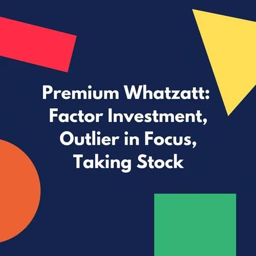 Premium Whatzatt: Factor Investment, Outlier in Focus, Taking Stock!