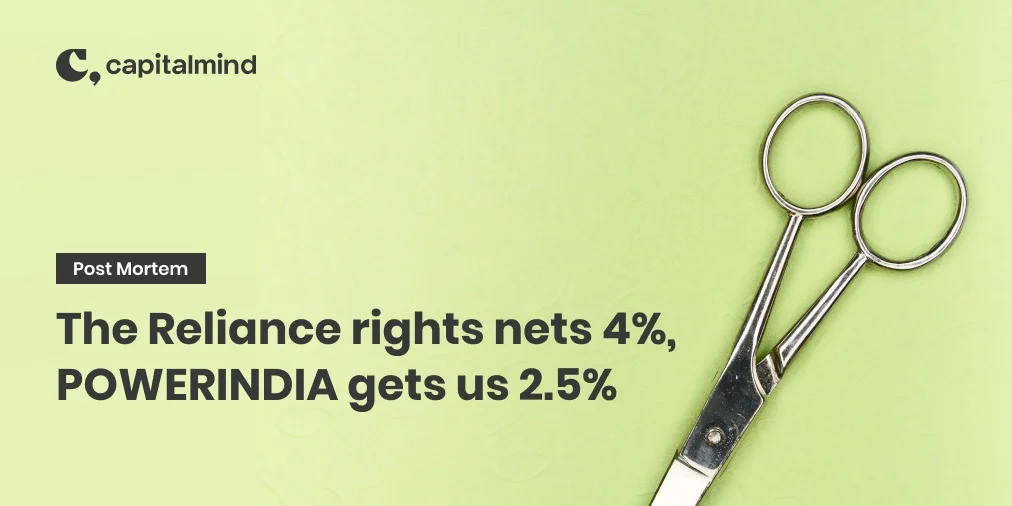 Actionables: The Reliance Rights nets 4%, POWERINDIA gets us 2.5%