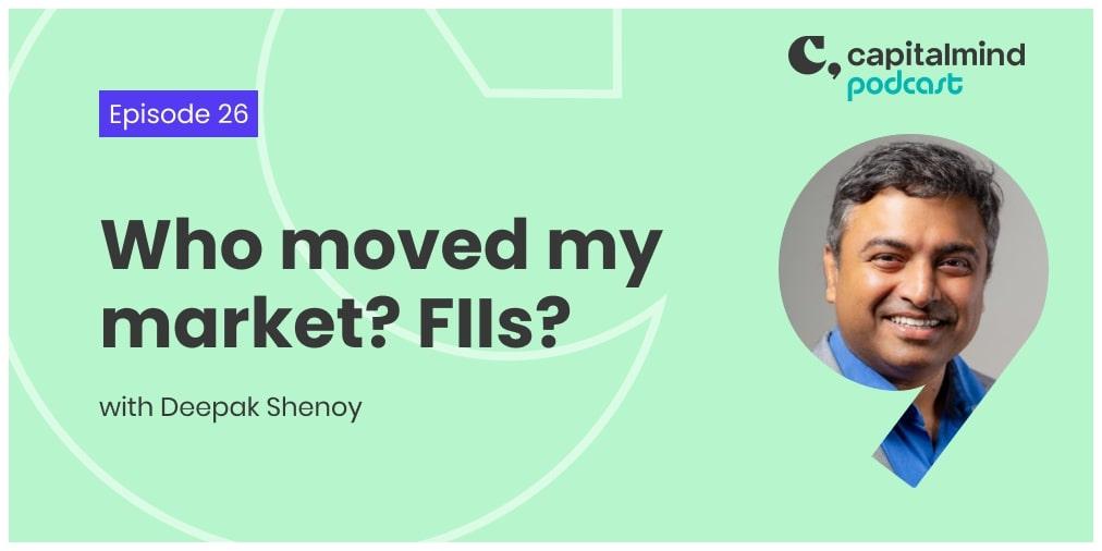 Podcast #26: Who moved my market? A deeper look at FIIs.