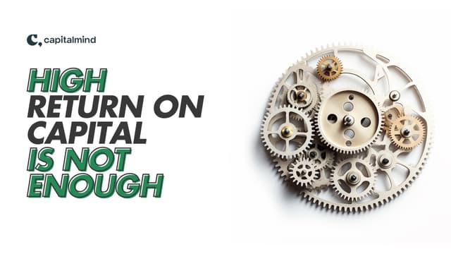 Why High Return on Capital Isn’t Enough: The Key to Long-Term Shareholder Returns